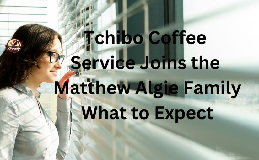 Tchibo Coffee Service Joins the Matthew Algie Family – What to Expect